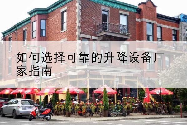 栖霞电动升降机厂家-如何选择可靠的升降设备厂家指南
